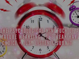 The Psychological Mindfuck of a Premature Weakling - the Weak Have No Choice - Just Listen & Submit